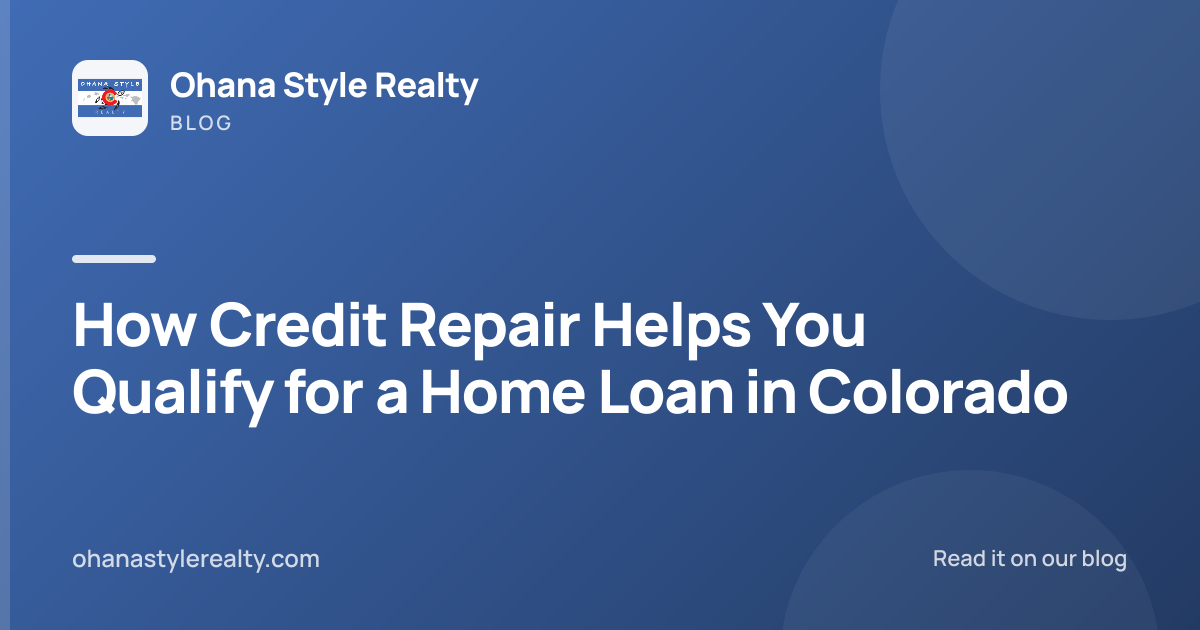 How Credit Repair Helps You Qualify for a Home Loan in Colorado