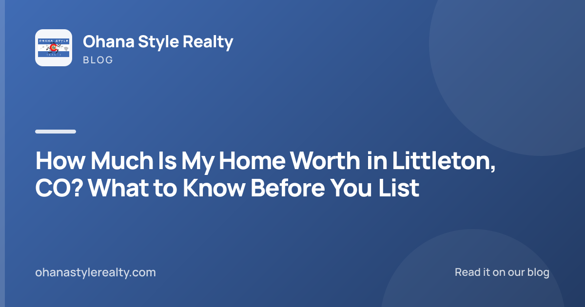 How Much Is My Home Worth in Littleton, CO? What to Know Before You List