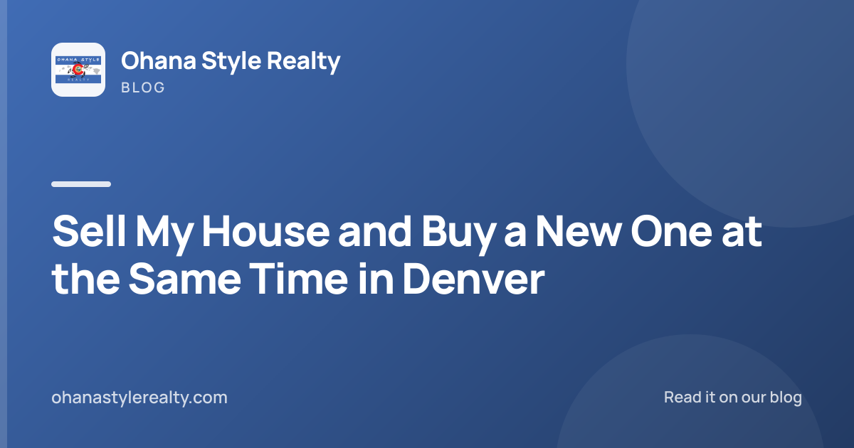 Sell My House and Buy a New One at the Same Time in Denver